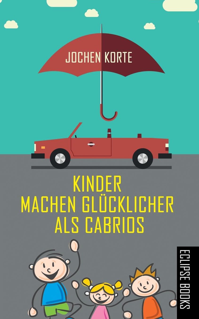 Kinder machen glücklicher als Cabrios!: Plädoyer fürs Kinderkriegen