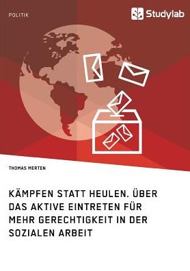 Kämpfen statt Heulen. Über das aktive Eintreten für mehr Gerechtigkeit in der Sozialen Arbeit