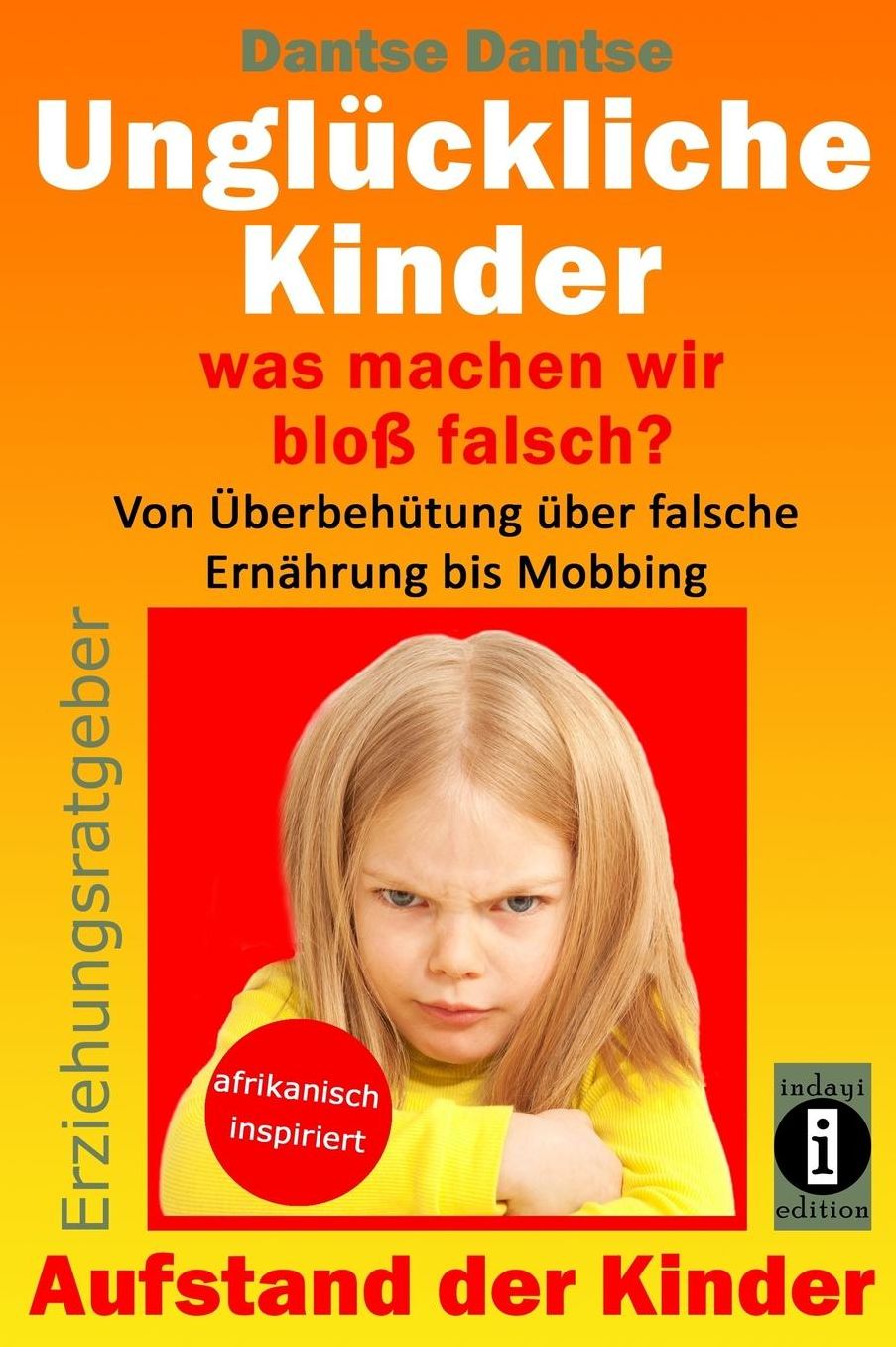 Unglückliche Kinder - was machen wir bloß falsch? Von Überbehütung über falsche Ernährung bis Mobbing: Aufstand der Kinder - So misslingt die Erziehung unserer Kinder garantiert