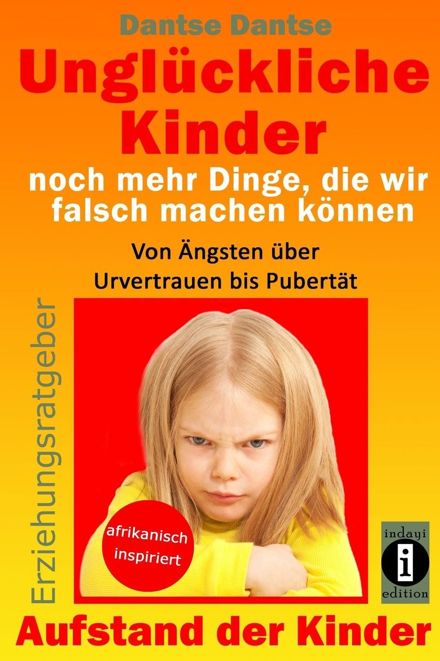 Unglückliche Kinder - noch mehr Dinge, die wir falsch machen können: Von Ängsten über Urvertrauen bis Pubertät: Aufstand der Kinder - So misslingt die Erziehung unserer Kinder garantiert