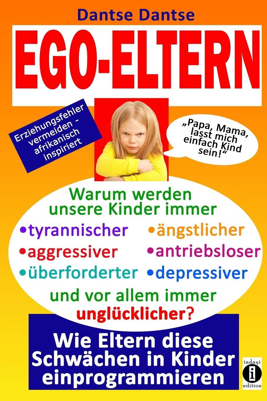 EGO-ELTERN - Warum werden unsere Kinder immer tyrannischer, antriebsloser, unglücklicher? Wie Eltern diese und andere Schwächen in Kinder einprogrammieren: Erziehungsfehler vermeiden - afrikanisch inspiriert