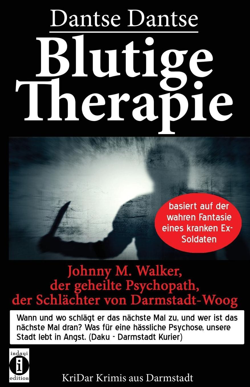Blutige Therapie - Johnny M. Walker, der geheilte Psychopath, der Schlächter von Darmstadt-Woog: Wann und wo schlägt er das nächste Mal zu? Basiert auf der wahren Fantasie eines kranken Ex-Soldaten