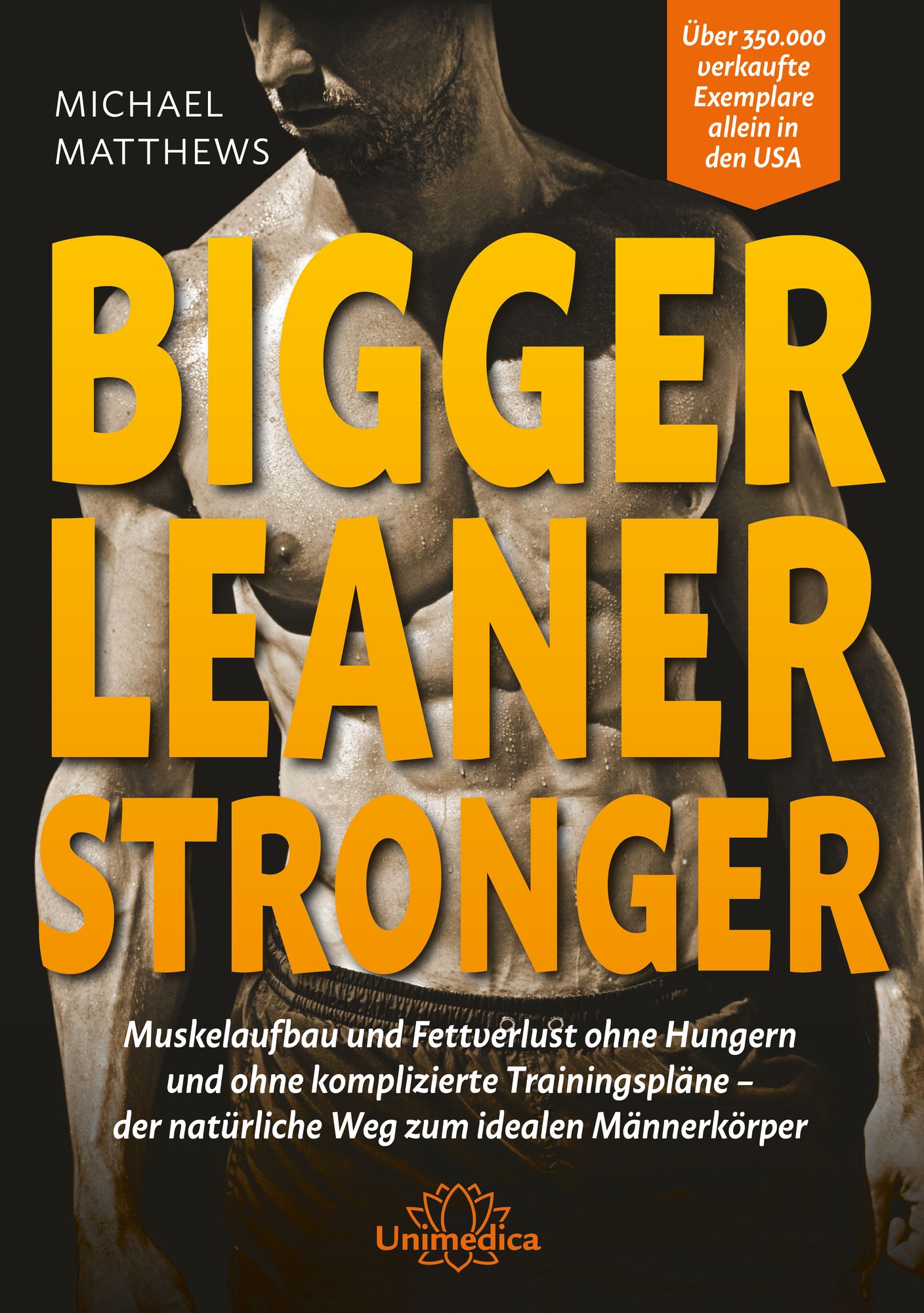 Bigger Leaner Stronger: Muskelaufbau und Fettverlust ohne Hungern und ohne komplizierte Trainingspläne - der natürliche Weg zum idealen Männerkörper