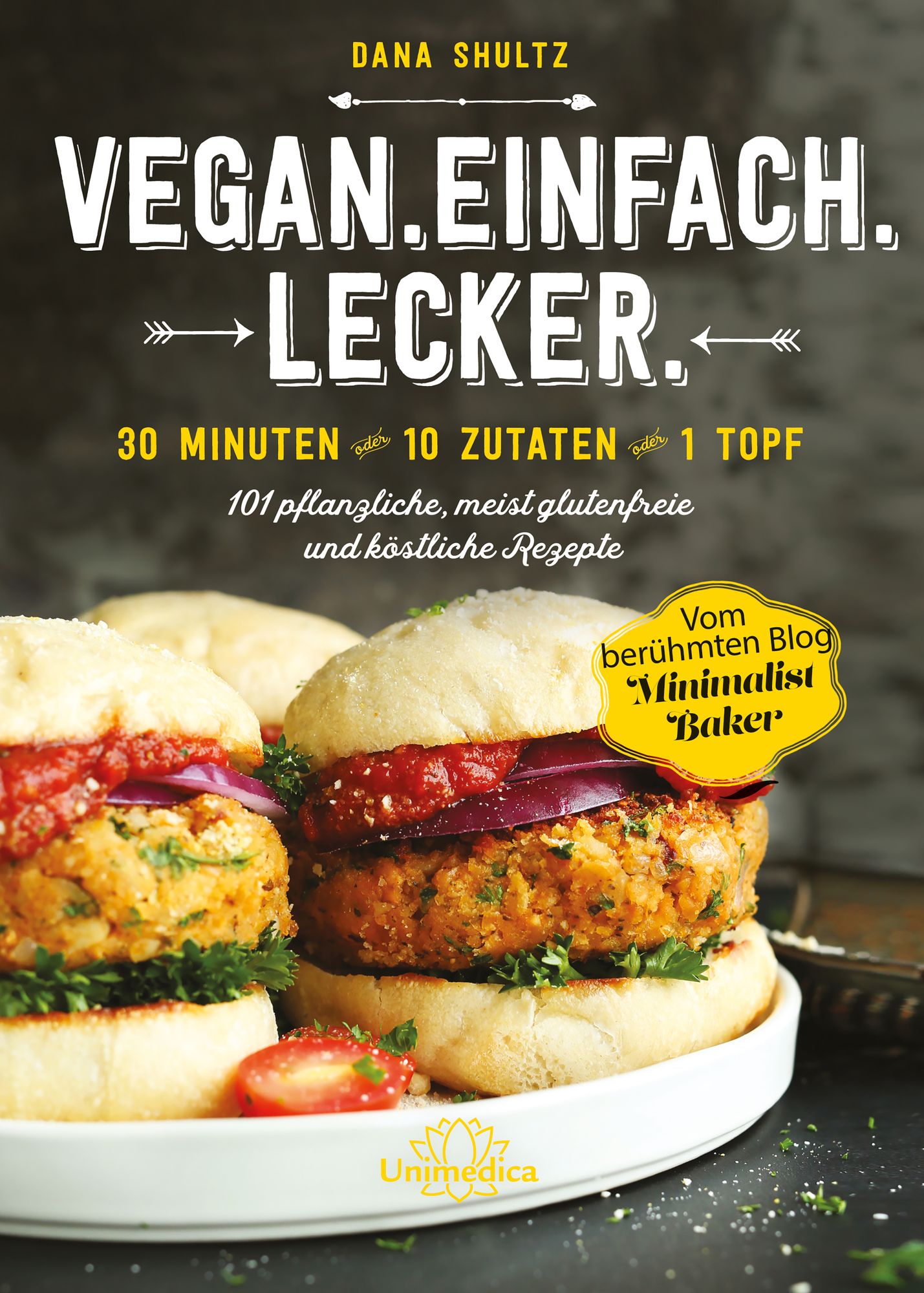 Vegan.Einfach.Lecker. - E-Book: 30 Minuten oder 10 Zutaten oder 1 Topf 101 pflanzliche, meist glutenfreie und köstliche Rezepte