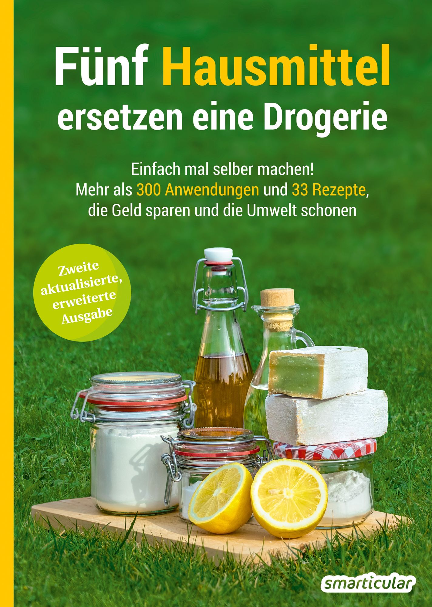 Fünf Hausmittel ersetzen eine Drogerie: Einfach mal selber machen! Mehr als 300 Anwendungen und 33 Rezepte, die Geld sparen und die Umwelt schonen