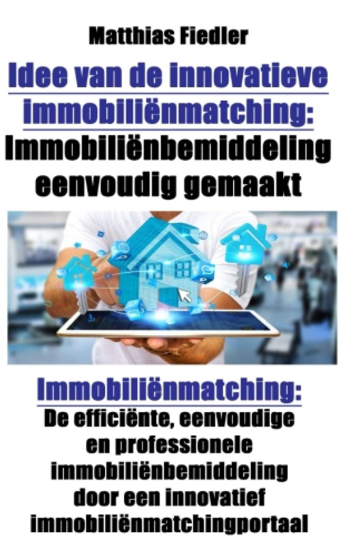 Idee van de innovatieve immobiliënmatching: Immobiliënbemiddeling eenvoudig gemaakt: Immobiliënmatching: De efficiënte, eenvoudige en professionele immobiliënbemiddeling door een innovatief immobiliënmatchingportaal