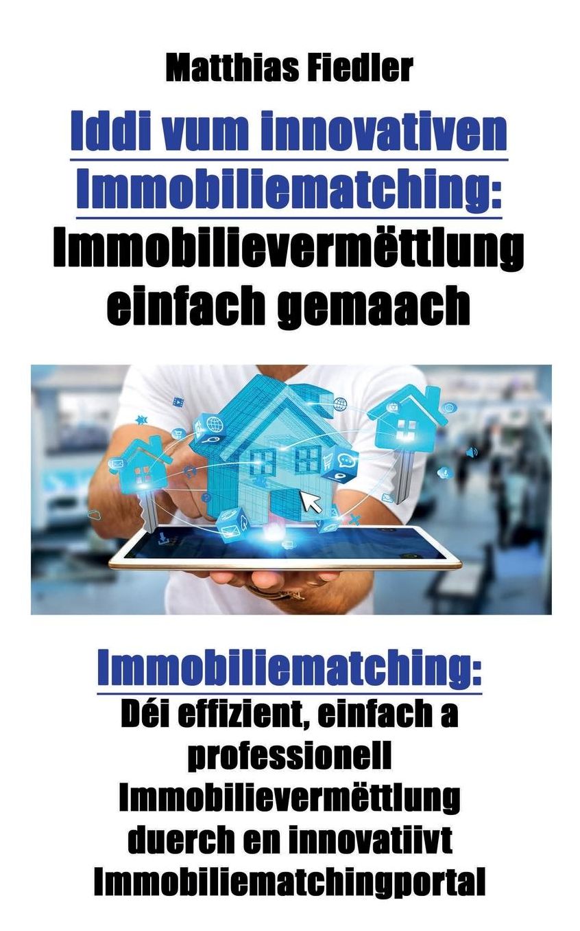 Iddi vum innovativen Immobiliematching: Immobilievermëttlung einfach gemaach: Immobiliematching: Déi effizient, einfach a professionell Immobilievermëttlung duerch en innovatiivt Immobiliematchingportal
