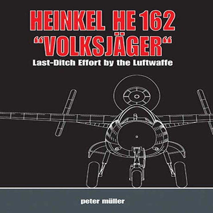 Heinkel HE 162 "Volksjager": Last Ditch Effort by the Luftwaffe
