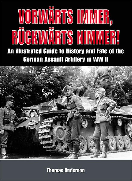 Vorwarts Immer, Ruckwarts Nimmer: An Illustrated Guide to the History and Fate of German Sturmartillerie in WWII, Volume I; The Early Years