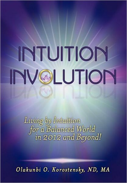 Intuition Involution: Living by Intuition for a Balanced World in 2012 and Beyond!