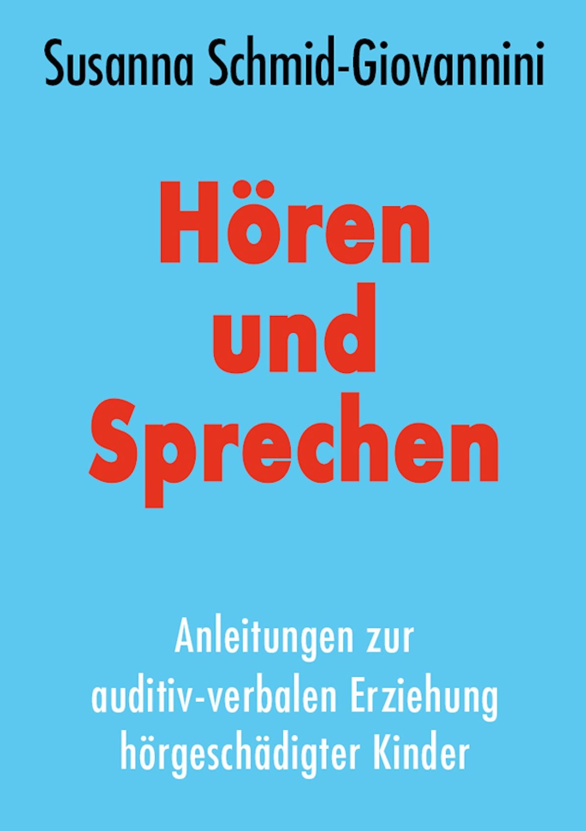 Hören und Sprechen: Anleitung zur auditiv-verbalen Erziehung hörgeschädigter Kinder
