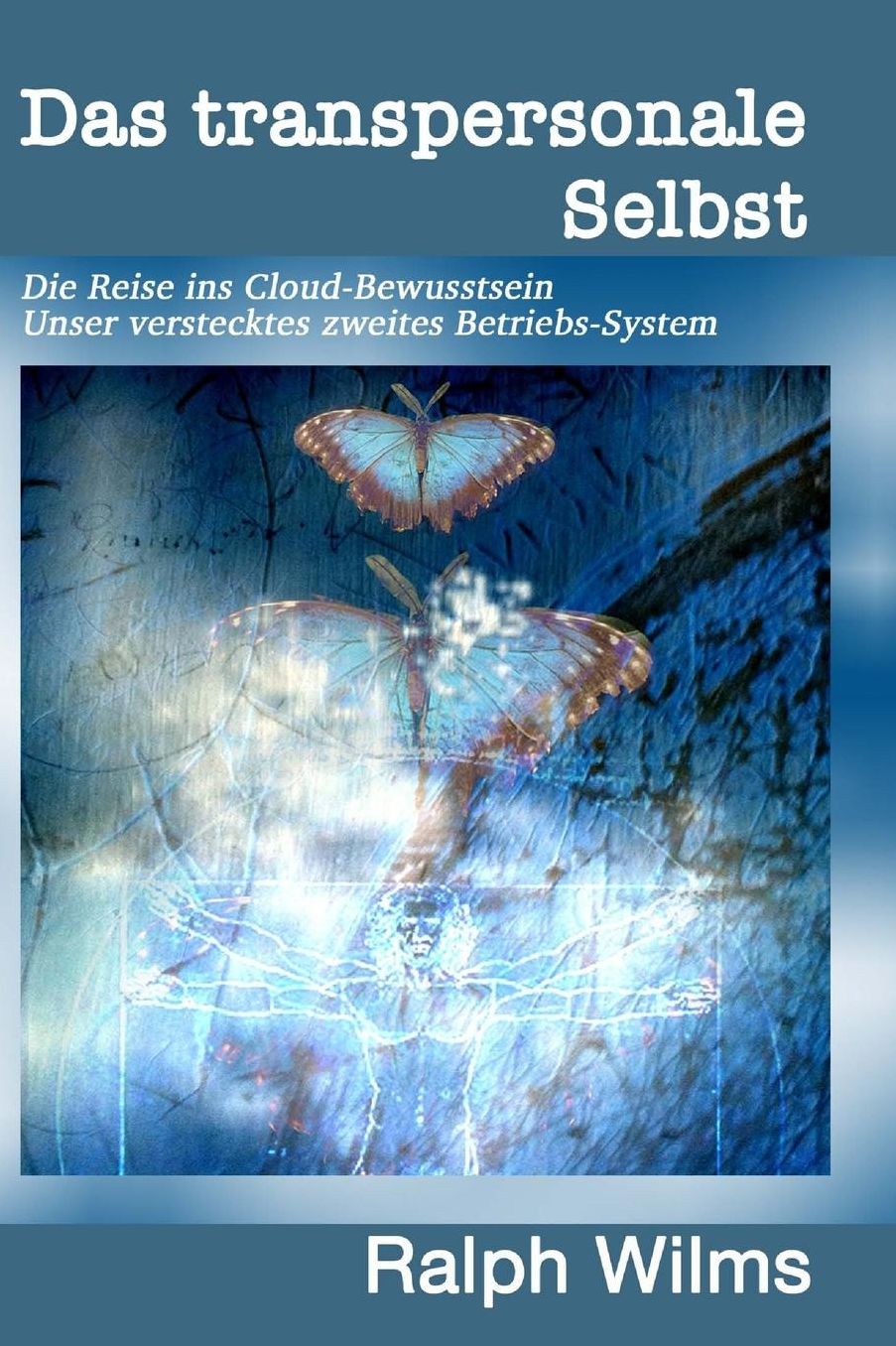 Das transpersonale Selbst: Die Reise ins Cloud-Bewusstsein, unser verstecktes zweites Betriebssystem