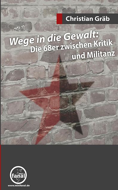 Wege in die Gewalt: Die 68er zwischen Kritik und Militanz