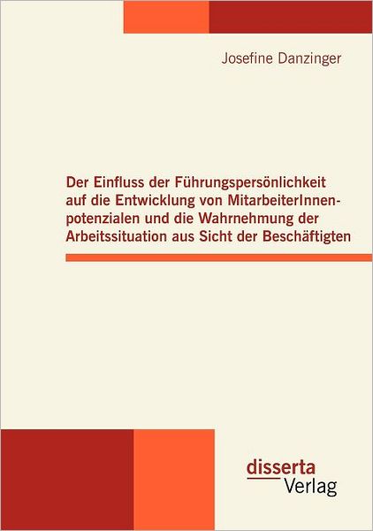 Der Einfluss der F hrungspers nlichkeit auf die Entwicklung von MitarbeiterInnenpotenzialen und die Wahrnehmung der Arbeitssituation aus Sicht der Besch ftigten