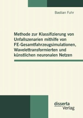 Methode zur Klassifizierung von Unfallszenarien mithilfe von FE-Gesamtfahrzeugsimulationen, Wavelettransformierten und k nstlichen neuronalen Netzen