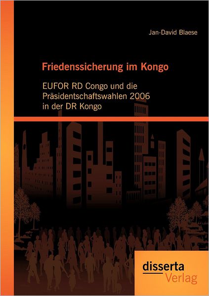 Friedenssicherung im Kongo: EUFOR RD Congo und die Pr sidentschaftswahlen 2006 in der DR Kongo