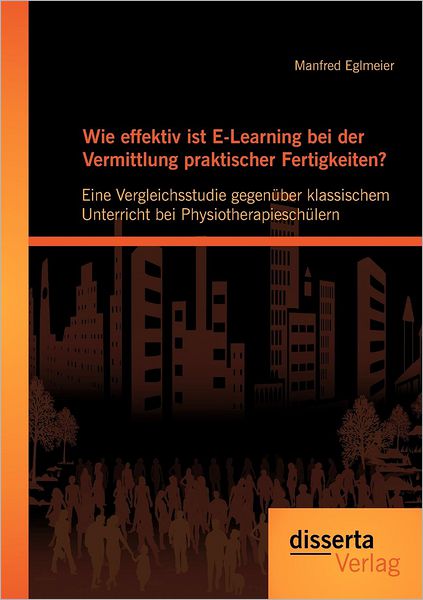Wie effektiv ist E-Learning bei der Vermittlung praktischer Fertigkeiten?: Eine Vergleichsstudie gegen ber klassischem Unterricht bei Physiotherapiesch lern