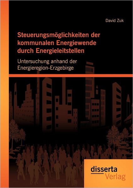 Steuerungsm glichkeiten der kommunalen Energiewende durch Energieleitstellen: Untersuchung anhand der Energieregion-Erzgebirge