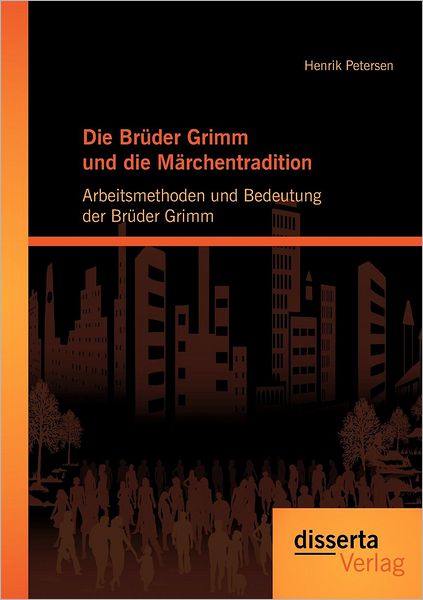 Die Br der Grimm und die M rchentradition: Arbeitsmethoden und Bedeutung der Br der Grimm