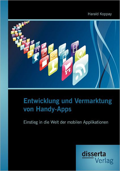 Entwicklung und Vermarktung von Handy-Apps: Einstieg in die Welt der mobilen Applikationen