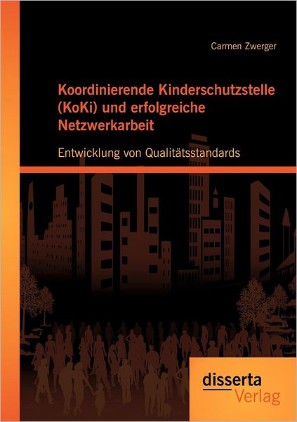 Koordinierende Kinderschutzstelle (KoKi) und erfolgreiche Netzwerkarbeit: Entwicklung von Qualit tsstandards