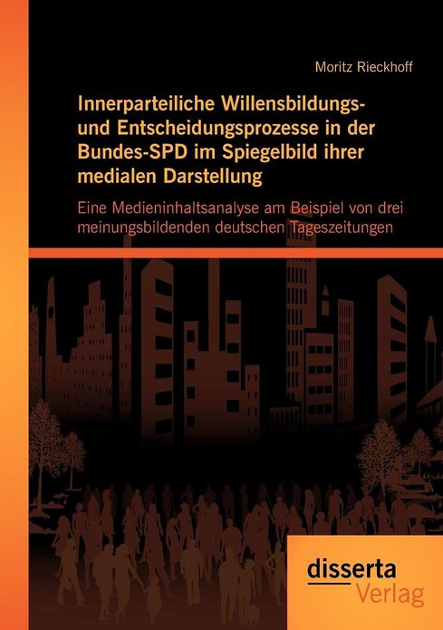 Innerparteiliche Willensbildungs- und Entscheidungsprozesse in der Bundes-SPD im Spiegelbild ihrer medialen Darstellung: Eine Medieninhaltsanalyse am Beispiel von drei meinungsbildenden deutschen Tageszeitungen