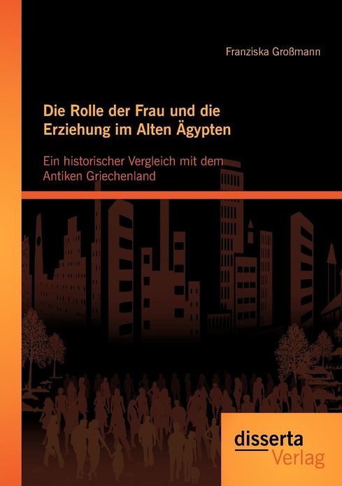 Die Rolle der Frau und die Erziehung im Alten gypten: Ein historischer Vergleich mit dem Antiken Griechenland
