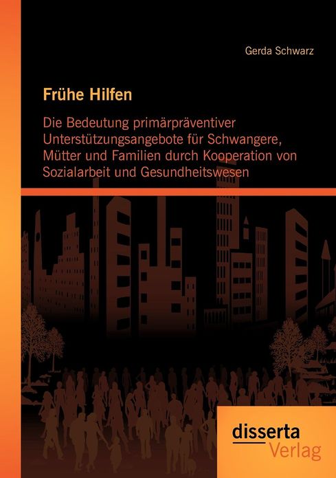 Fr He Hilfen: Die Bedeutung Prim Rpr Ventiver Unterst Tzungsangebote Fur Schwangere, M Tter Und Familien Durch Kooperation Von Sozia