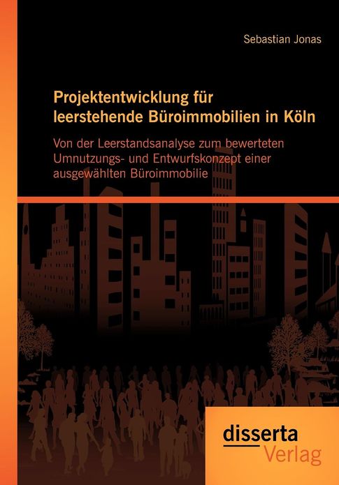Projektentwicklung Fur Leerstehende B Roimmobilien in K Ln: Von Der Leerstandsanalyse Zum Bewerteten Umnutzungs- Und Entwurfskonzept Einer Ausgew Hlte