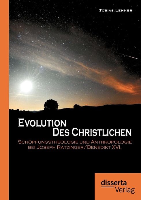 Evolution des Christlichen: Sch pfungstheologie und Anthropologie bei Joseph Ratzinger/Benedikt XVI.
