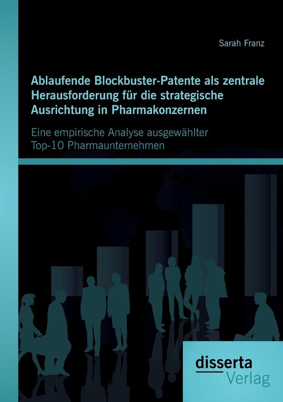 Ablaufende Blockbuster-Patente als zentrale Herausforderung f r die strategische Ausrichtung in Pharmakonzernen: Eine empirische Analyse ausgew hlter Top-10 Pharmaunternehmen