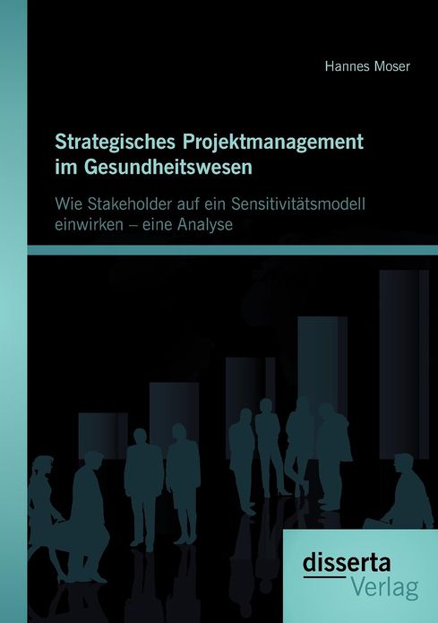 Strategisches Projektmanagement im Gesundheitswesen: Wie Stakeholder auf ein Sensitivit tsmodell einwirken - eine Analyse