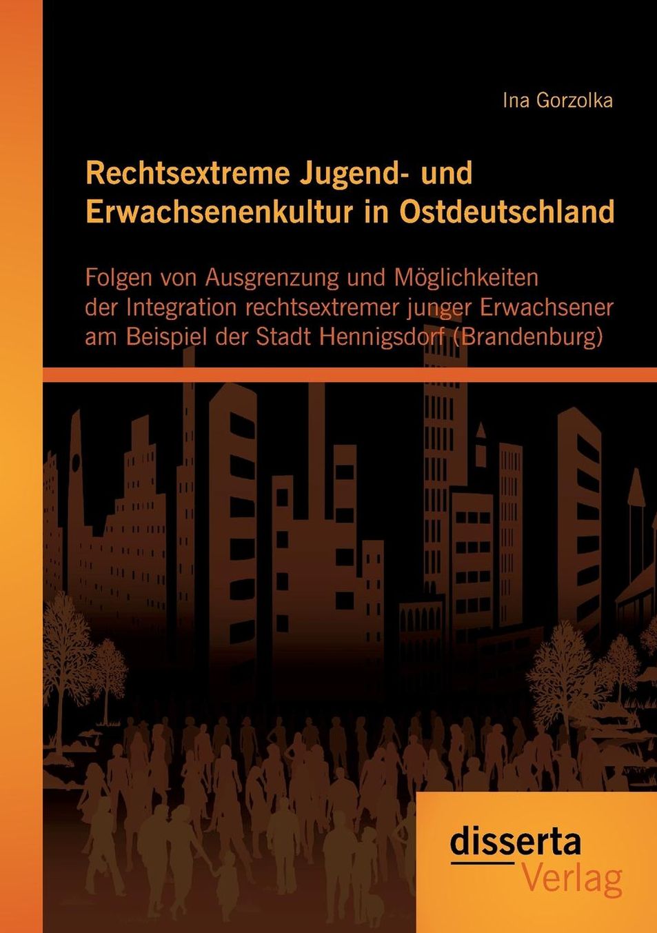 Rechtsextreme Jugend- und Erwachsenenkultur in Ostdeutschland: Folgen von Ausgrenzung und M glichkeiten der Integration rechtsextremer junger Erwachsener am Beispiel der Stadt Hennigsdorf (Brandenburg)
