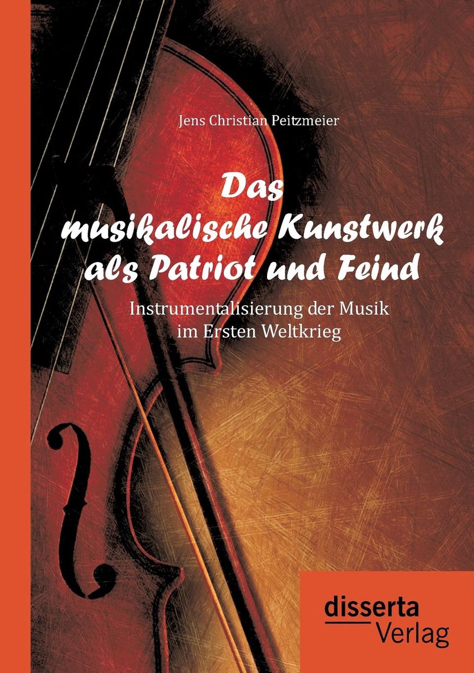 Das Musikalische Kunstwerk ALS Patriot Und Feind: Instrumentalisierung Der Musik Im Ersten Weltkrieg