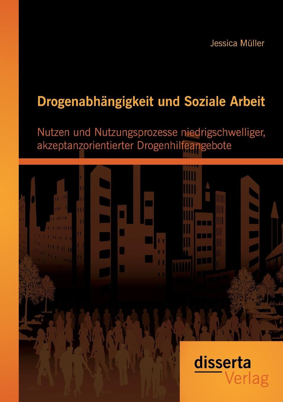 Drogenabhangigkeit Und Soziale Arbeit: Nutzen Und Nutzungsprozesse Niedrigschwelliger, Akzeptanzorientierter Drogenhilfeangebote