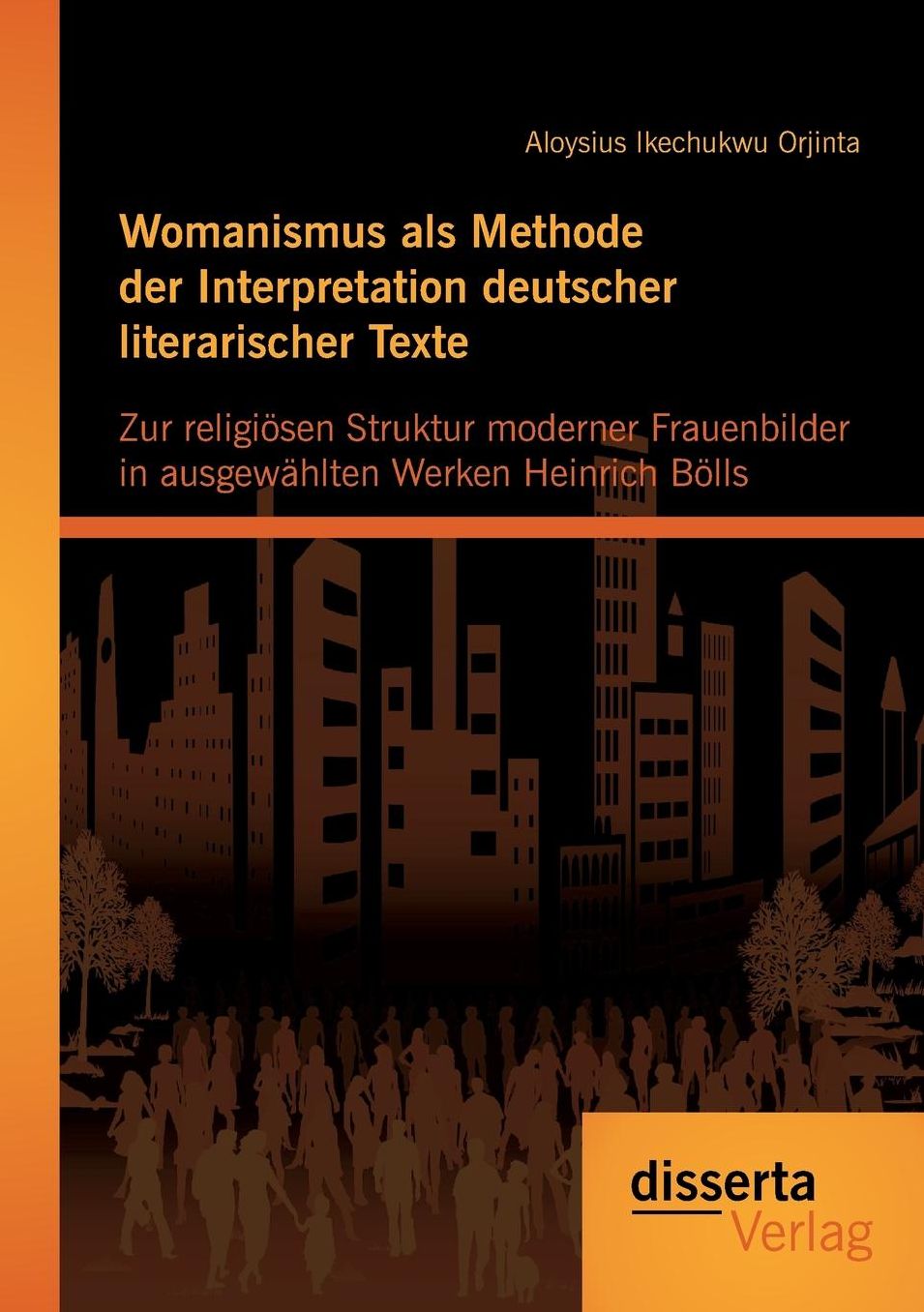 Womanismus als Methode der Interpretation deutscher literarischer Texte: Zur religi sen Struktur moderner Frauenbilder in ausgew hlten Werken Heinrich B lls