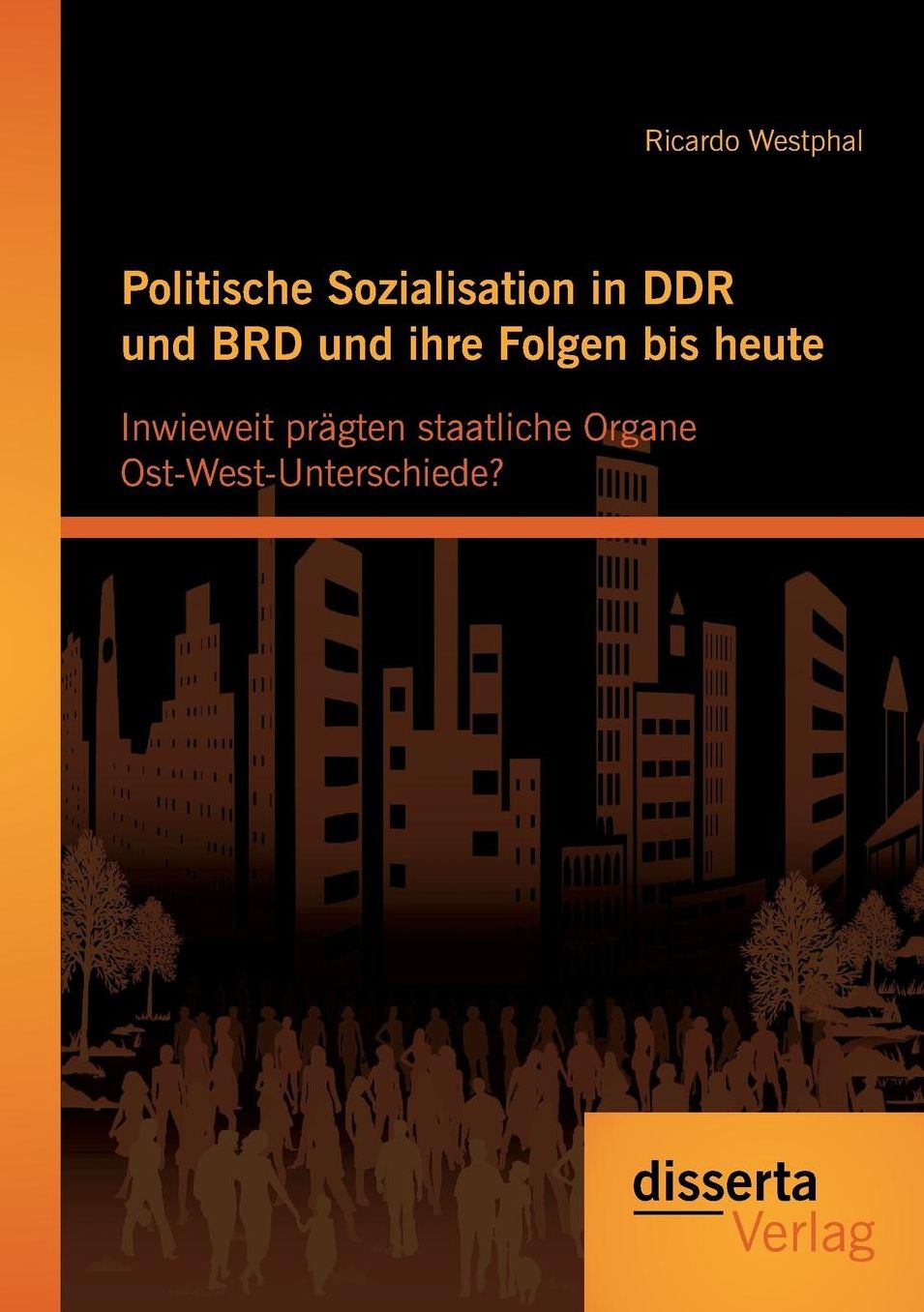 Politische Sozialisation in Ddr Und Brd Und Ihre Folgen Bis Heute: Inwieweit Pragten Staatliche Organe Ost-West-Unterschiede?