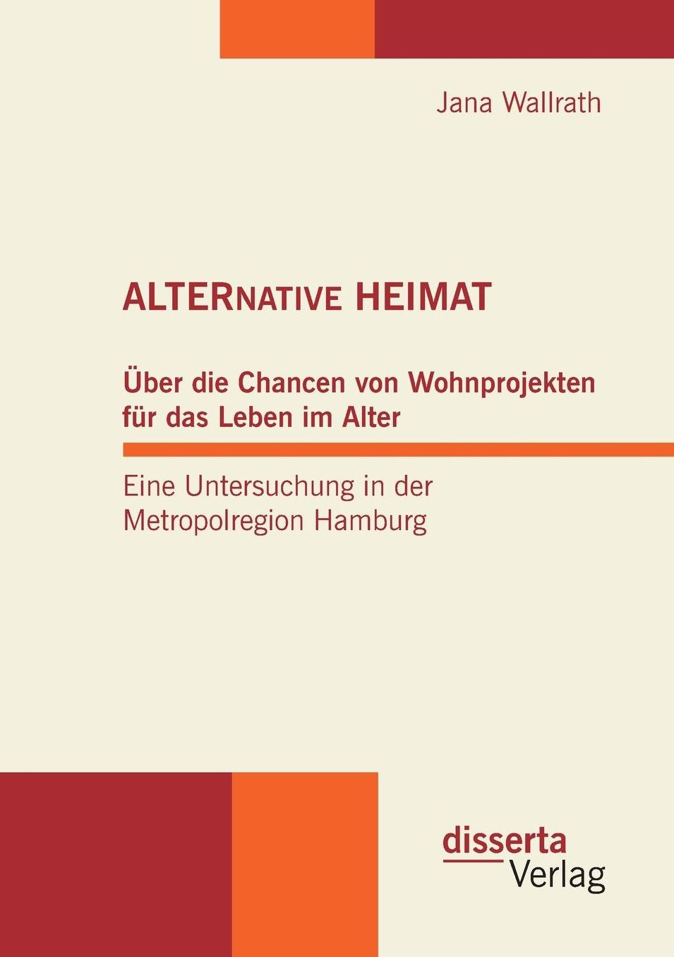 ALTERNATIVE HEIMAT: ber die Chancen von Wohnprojekten f r das Leben im Alter. Eine Untersuchung in der Metropolregion Hamburg.