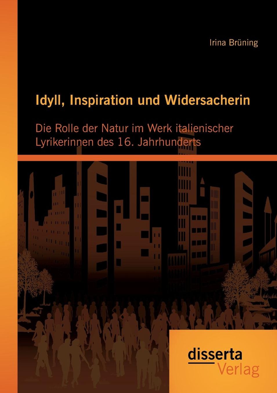 Idyll, Inspiration Und Widersacherin: Die Rolle Der Natur Im Werk Italienischer Lyrikerinnen Des 16. Jahrhunderts