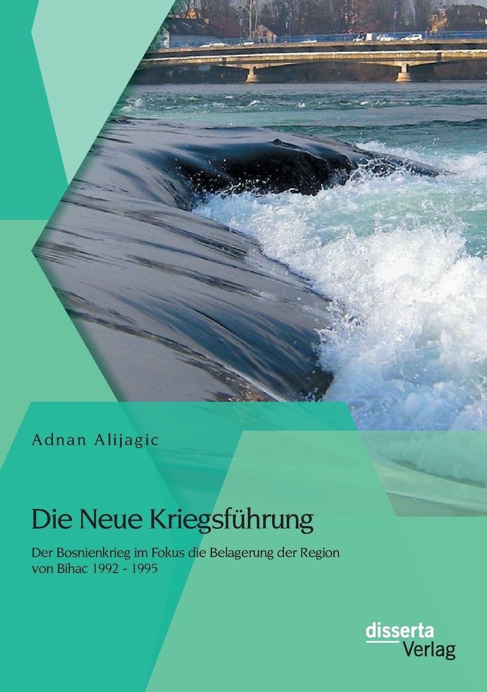 Die Neue Kriegsfuhrung: Der Bosnienkrieg Im Fokus Die Belagerung Der Region Von Bihac 1992 - 1995