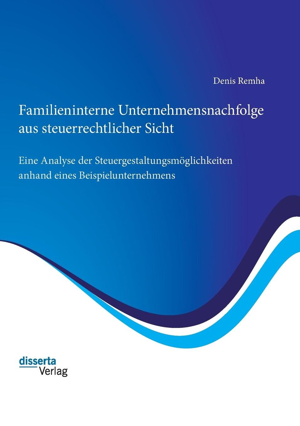 Familieninterne Unternehmensnachfolge Aus Steuerrechtlicher Sicht: Eine Analyse Der Steuergestaltungsmoglichkeiten Anhand Eines Beispielunternehmens