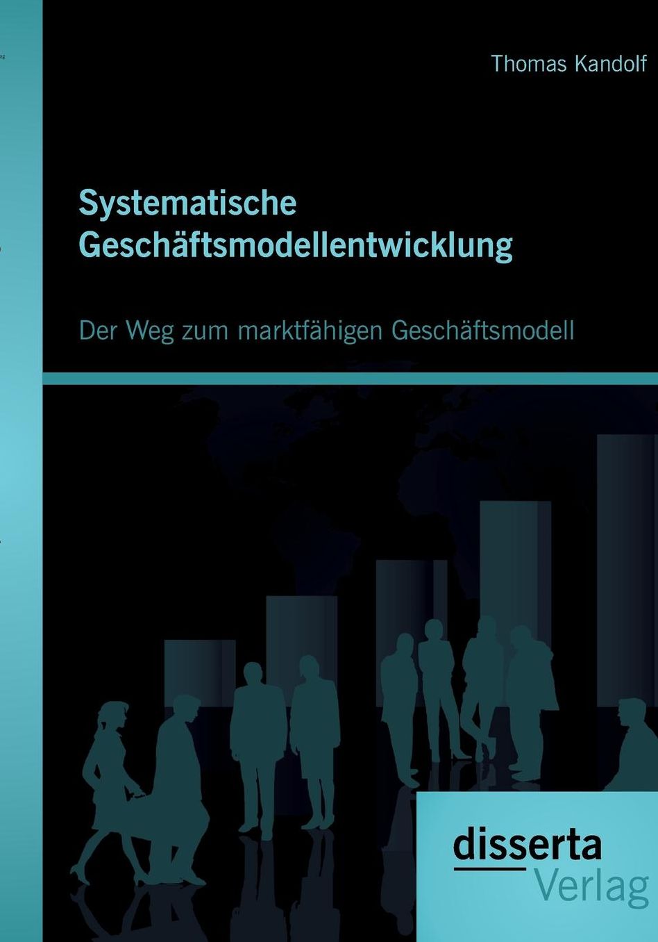 Systematische Geschaftsmodellentwicklung: Der Weg Zum Marktfahigen Geschaftsmodell