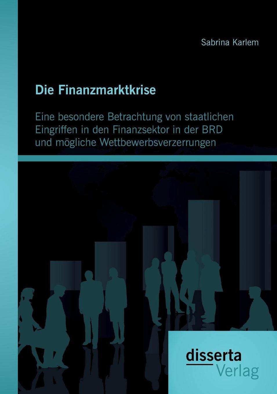 Die Finanzmarktkrise: Eine Besondere Betrachtung Von Staatlichen Eingriffen in Den Finanzsektor in Der Brd Und Mogliche Wettbewerbsverzerrun