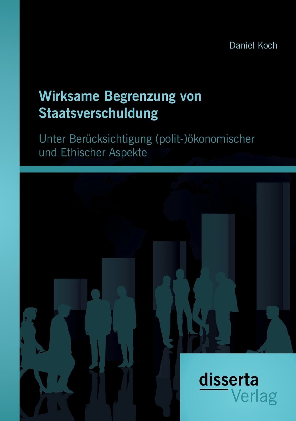 Wirksame Begrenzung Von Staatsverschuldung: Unter Berucksichtigung (Polit-)Okonomischer Und Ethischer Aspekte