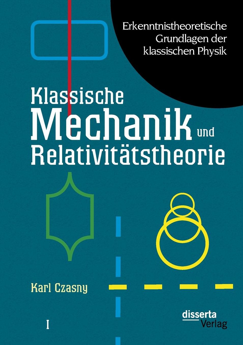 Erkenntnistheoretische Grundlagen Der Klassischen Physik: Band I: Klassische Mechanik Und Relativitatstheorie