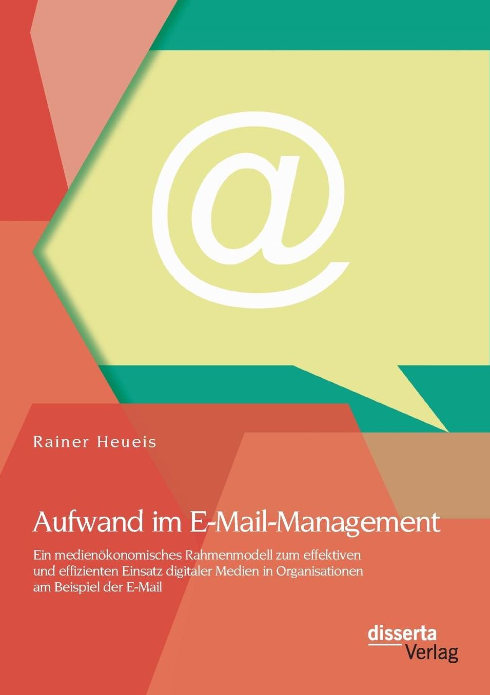 Aufwand Im E-mail-Management: Ein Medienokonomisches Rahmenmodell Zum Effektiven Und Effizienten Einsatz Digitaler Medien in Organisationen Am Beisp