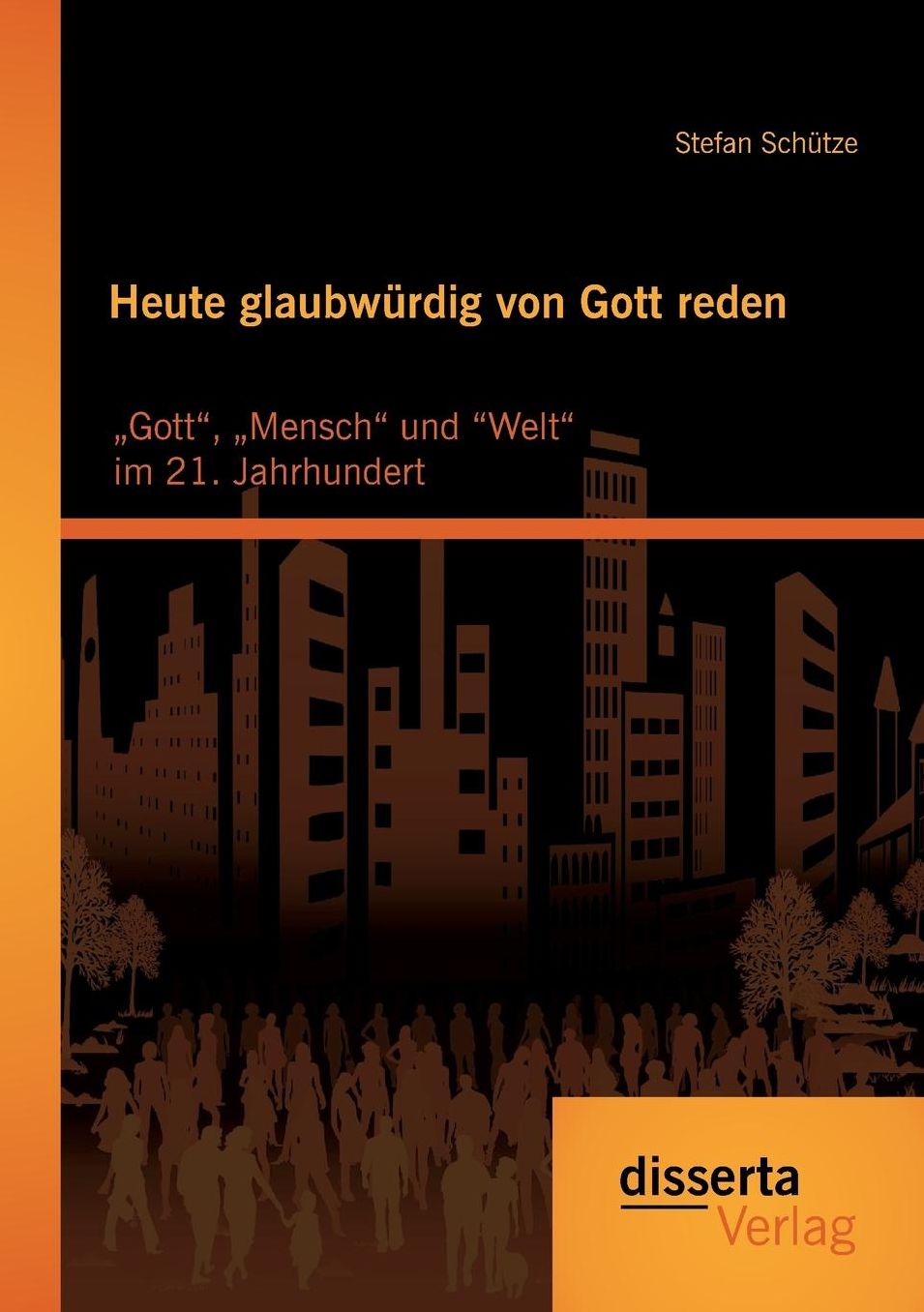 Heute Glaubwurdig Von Gott Reden: Gott," Mensch" Und "Welt" Im 21. Jahrhundert