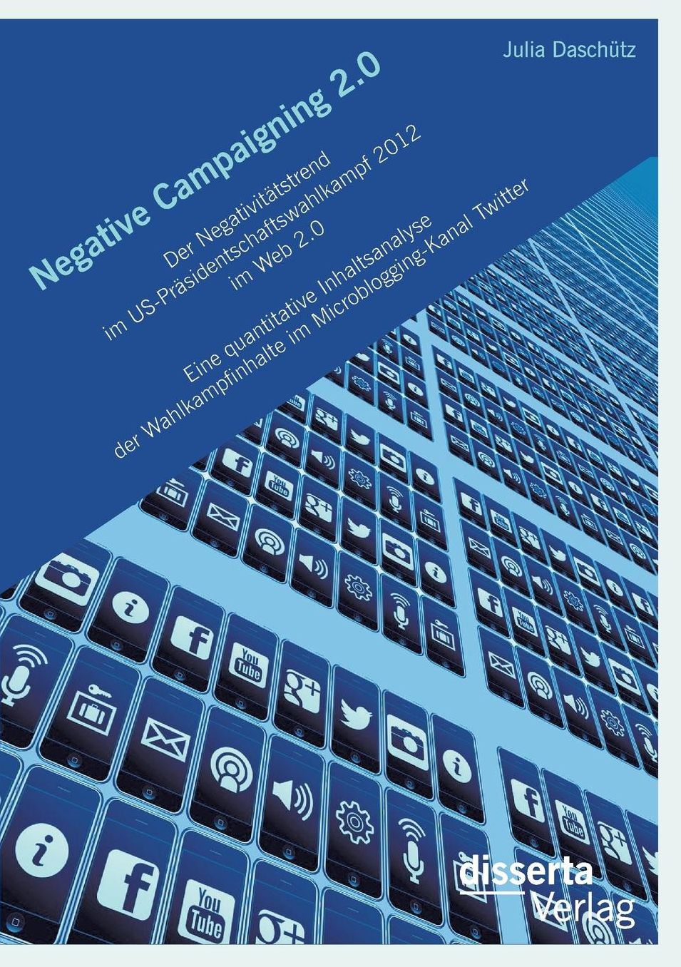 Negative Campaigning 2.0: Der Negativitatstrend Im Us-Prasidentschaftswahlkampf 2012 Im Web 2.0eine Quantitative Inhaltsanalyse Der Wahlkampfinh