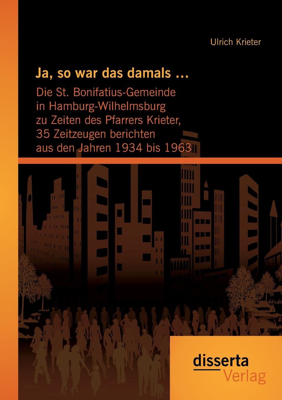 Ja, so war das damals ...: Die St. Bonifatius-Gemeinde in Hamburg-Wilhelmsburg zu Zeiten des Pfarrers Krieter, 35 Zeitzeugen berichten aus den Jahren 1934 bis 1963