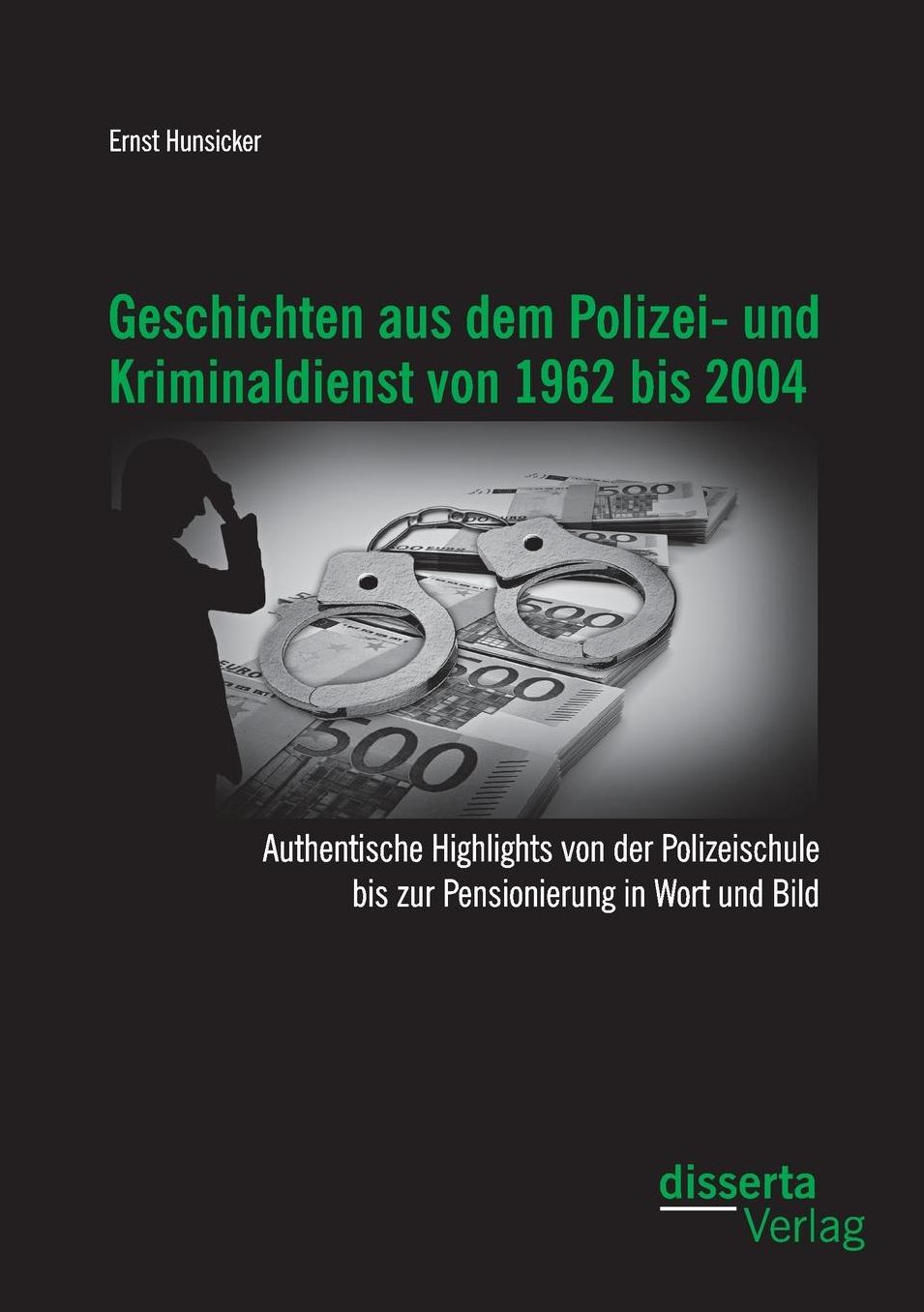 Geschichten Aus Dem Polizei- Und Kriminaldienst Von 1962 Bis 2004: Authentische Highlights Von Der Polizeischule Bis Zur Pensionierung in Wort Und Bil
